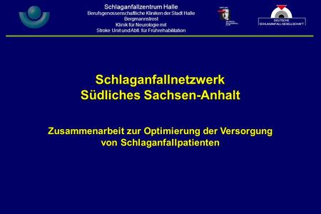 Schlaganfallnetzwerk Südliches Sachsen-Anhalt Zusammenarbeit zur Optimierung der Versorgung von Schlaganfallpatienten Schlaganfallzentrum Halle Berufsgenossenschaftliche.