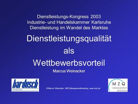 Dienstleistungs-Kongress 2003 Industrie- und Handelskammer Karlsruhe Dienstleistung im Wandel des Marktes Dienstleistungsqualität als Wettbewerbsvorteil.