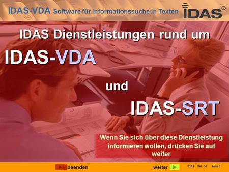 IDAS-VDA Software für Informationssuche in Texten IDAS Okt. 04 Seite 1 IDAS-VDA IDAS Dienstleistungen rund um IDAS-SRT und weiterbeenden Wenn Sie sich.