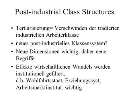 Post-industrial Class Structures Tertiarisierung= Verschwinden der tradierten industriellen Arbeiterklasse neues post-industrielles Klassensystem? Neue.