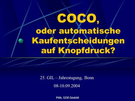 Pitlik, SZIE Gödöllő COCO, oder automatische Kaufentscheidungen auf Knopfdruck? 25.GIL – Jahrestagung, Bonn 08-10.09.2004.