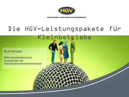 Die HGV-Leistungspakete für Kleinbetriebe Rudi Christof HGV-Vizepräsident und Vorsitzender der HGV-Gastronomie-Kommission.