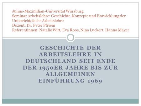 Julius-Maximilian-Universität Würzburg Seminar Arbeitslehre: Geschichte, Konzepte und Entwicklung der Unterrichtsfachs Arbeitslehre Dozent: Dr. Peter Pfriem.