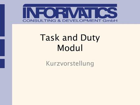 Task and Duty Modul Kurzvorstellung. Key Features Komfortables Benutzerinterface zur Wartung und Benutzung von Rechten und Pflichten. Such- und Beschlagwortungsmöglichkeit.