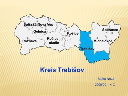 Kreis Trebišov Beáta Nová 2008/09 4.C. Der Kreis Trebišov liegt im südöstlichen Teil der Ostslowakei und nimmt den südlichen Teil des ehemaligen Gaues.