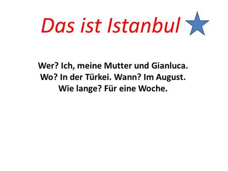 Das ist Istanbul Wer? Ich, meine Mutter und Gianluca. Wo? In der Türkei. Wann? Im August. Wie lange? Für eine Woche.