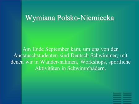 Wymiana Polsko-Niemiecka Am Ende September kam, um uns von den Austauschstudenten sind Deutsch Schwimmer, mit denen wir in Wander-nahmen, Workshops, sportliche.