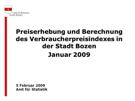 Preiserhebung und Berechnung des Verbraucherpreisindexes in der Stadt Bozen Januar 2009 5 Februar 2009 Amt für Statistik.