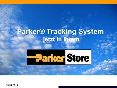 Parker® Tracking System jetzt in Ihrem Parker® Tracking System jetzt in Ihrem 14.04.2014.