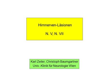 Hirnnerven-Läsionen N. V, N. VII Karl Zeiler, Christoph Baumgartner