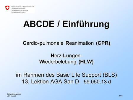 ABCDE / Einführung Cardio-pulmonale Reanimation (CPR) Herz-Lungen- Wiederbelebung (HLW) im Rahmen des Basic Life Support (BLS) 13. Lektion AGA San.