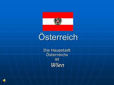 Österreich Österreich Die Haupstadt Österreich s i st Wien.