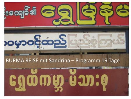 BURMA REISE mit Sandrina – Programm 19 Tage. Es geht los! Für die nächste Reise C fliegen wir am Freitag, 26. Oktober 2012 mit dem Nachtflug direkt nach.
