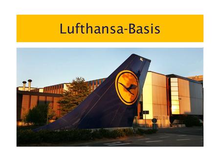 Lufthansa-Basis. Tag 1 Ankunft Wie ist so eine große Firma wie Lufthansa überhaupt aufgebaut? Was verstehet man eigentlich genau unter Management? Besuch.