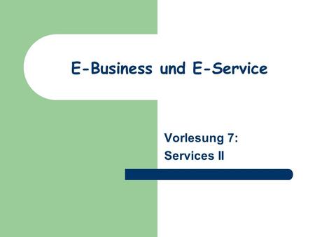 E-Business und E-Service Vorlesung 7: Services II.