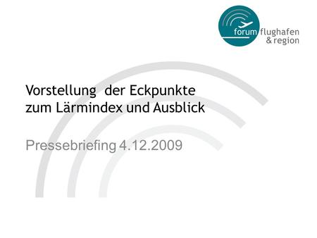 Vorstellung der Eckpunkte zum Lärmindex und Ausblick Pressebriefing 4.12.2009.