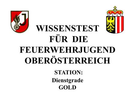 Dienstgrade GOLD Keine Funktion. WISSENSTEST FÜR DIE FEUERWEHRJUGEND OBERÖSTERREICH STATION: Dienstgrade GOLD.