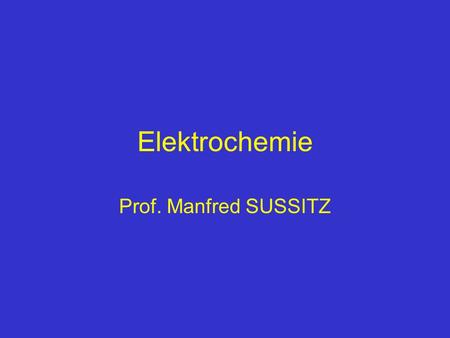 Elektrochemie Prof. Manfred SUSSITZ.