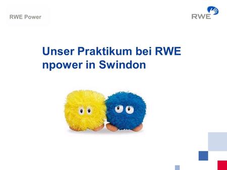 Unser Praktikum bei RWE npower in Swindon. 2 RWE-Power PHS-EA Auslandsaufenthalt Ausgangsdaten Zeitraum: 05.11.2006 bis 17.12.2006 Arbeitsort: RWE npower.