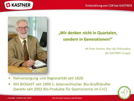 CSR, DI Lukas Schlosser (09.09.2013) Wir denken nicht in Quartalen, sondern in Generationen! KR Peter Kastner über die Philosophie der KASTNER Gruppe Nahversorgung.