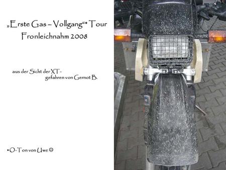 Erste Gas – Vollgang* Tour Fronleichnahm 2008 aus der Sicht der XT- gefahren von Gernot B. O-Ton von Uwe.