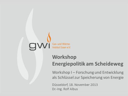 Workshop Energiepolitik am Scheideweg Workshop I – Forschung und Entwicklung als Schlüssel zur Speicherung von Energie Düsseldorf, 18. November 2013.