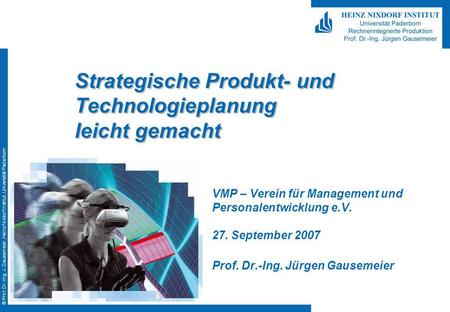 © Prof. Dr.-Ing. J. Gausemeier, Heinz Nixdorf Institut, Universität Paderborn Strategische Produkt- und Technologieplanung leicht gemacht VMP – Verein.