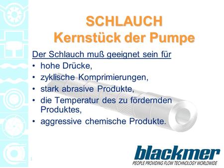 1 SCHLAUCH Kernstück der Pumpe Der Schlauch muß geeignet sein für hohe Drücke, zyklische Komprimierungen, stark abrasive Produkte, die Temperatur des zu.