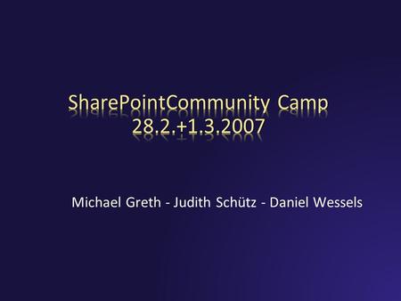 Michael Greth - Judith Schütz - Daniel Wessels. Referenten Michael Greth / Daniel Wessels Consultant und Trainer SharePoint Technologien Microsoft Most.