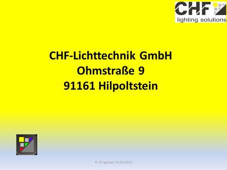 CHF-Lichttechnik GmbH Ohmstraße 9 91161 Hilpoltstein R. Droglauer 11.04.2013.