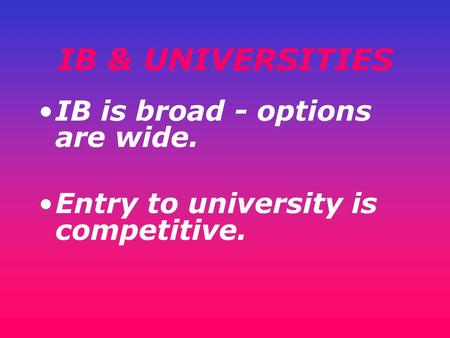 IB & UNIVERSITIES IB is broad - options are wide.