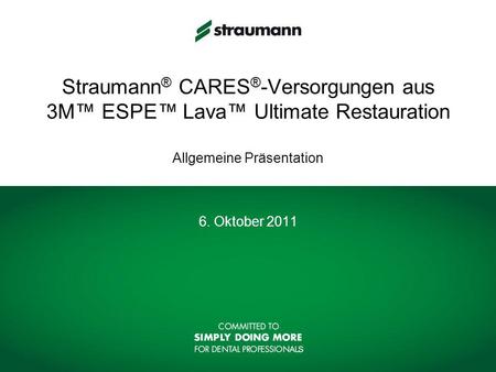 Straumann® CARES®-Versorgungen aus 3M™ ESPE™ Lava™ Ultimate Restauration Allgemeine Präsentation 6. Oktober 2011.