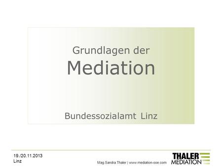 Grundlagen der Mediation Bundessozialamt Linz 19./20.11.2013 Linz Mag.Sandra Thaler | www.mediation-ooe.com.