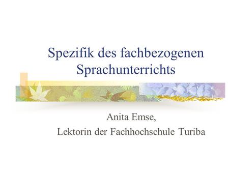 Spezifik des fachbezogenen Sprachunterrichts Anita Emse, Lektorin der Fachhochschule Turiba.