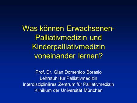 Prof. Dr. Gian Domenico Borasio Lehrstuhl für Palliativmedizin