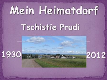 Mein Heimatdorf Tschistie Prudi 1930 2012.