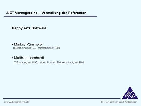 Www.happyarts.deIT Consulting and Solutions.NET Vortragsreihe – Vorstellung der Referenten Happy Arts Software Markus Kämmerer IT-Erfahrung seit 1987,