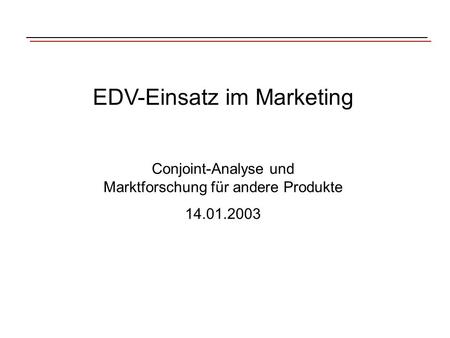 EDV-Einsatz im Marketing Conjoint-Analyse und Marktforschung für andere Produkte 14.01.2003.