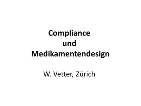 Compliance und Medikamentendesign W. Vetter, Zürich
