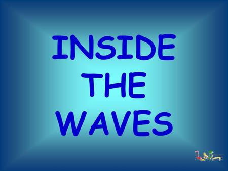 INSIDE THE WAVES.