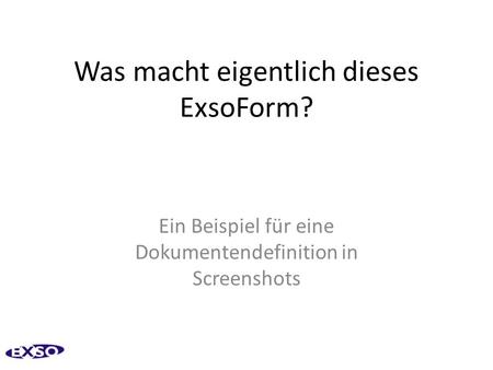 Was macht eigentlich dieses ExsoForm? Ein Beispiel für eine Dokumentendefinition in Screenshots.