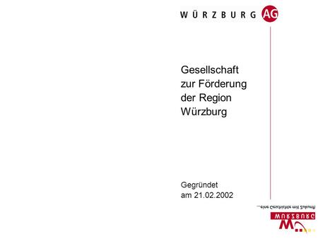 Gesellschaft zur Förderung der Region Würzburg Gegründet am 21.02.2002.