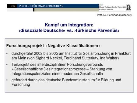 Forschungsprojekt »Negative Klassifikationen« durchgeführt 2002 bis 2005 am Institut für Sozialforschung in Frankfurt am Main (von Sighard Neckel, Ferdinand.