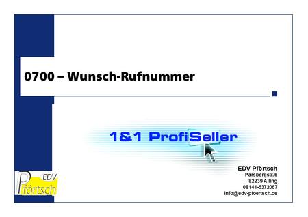 0700 – Wunsch-Rufnummer EDV Pförtsch Parsbergstr. 6 82239 Alling 08141-5372067