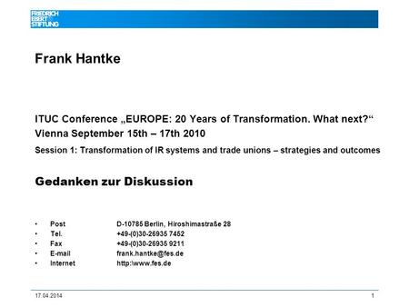 17.04.20141 Frank Hantke ITUC Conference EUROPE: 20 Years of Transformation. What next? Vienna September 15th – 17th 2010 Session 1: Transformation of.
