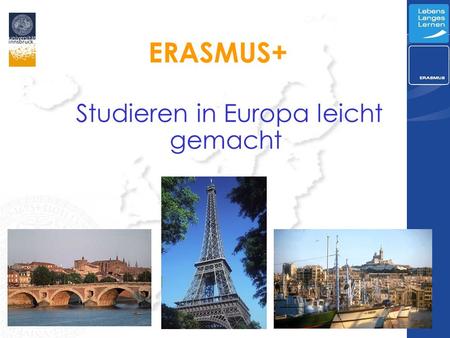 ERASMUS+ Studieren in Europa leicht gemacht. Das neue Programm Das Parlament der EU in Straßburg hat entschieden, dass im Zeitraum 2014/2020 n 2 Millionen.