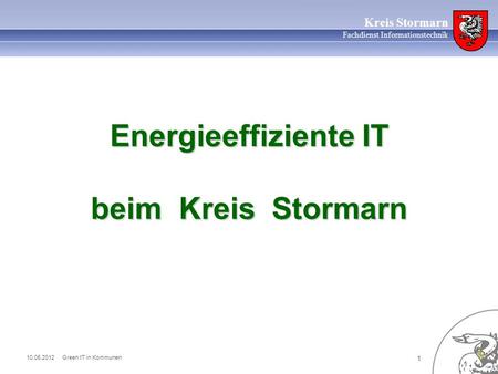 10.05.2012 Green IT in Kommunen 1 Kreis Stormarn Fachdienst Informationstechnik Energieeffiziente IT beim Kreis Stormarn.