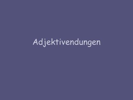 Adjektivendungen. Aims By the end of the lesson you should be able to: accurately add endings to adjectives in all cases. write a poem containing interesting.