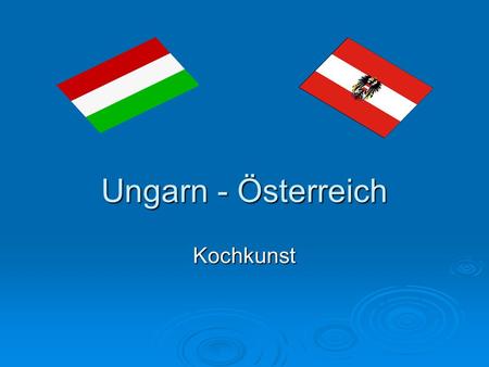 Ungarn - Österreich Kochkunst. Unterschiede der Esskulturen Ungarisch: Ungarisch: Gulasch: Gulaschsuppe mit Rindfleisch, Nockerl, Kartoffeln, Zwiebel.