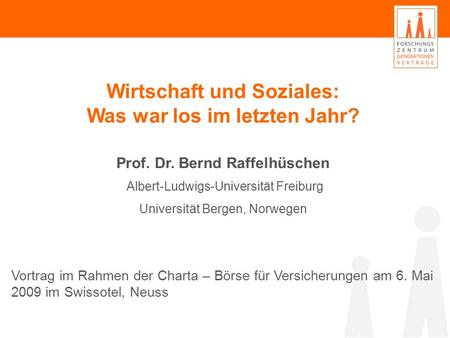Wirtschaft und Soziales: Was war los in den letzten 12 Monaten? Wirtschaft und Soziales: Was war los im letzten Jahr? Prof. Dr. Bernd Raffelhüschen Albert-Ludwigs-Universität.